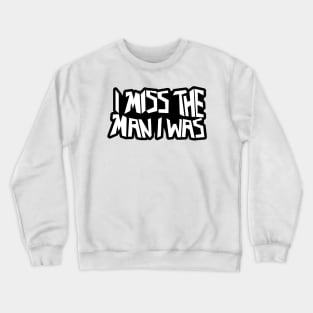 I Miss The Man I Was Crewneck Sweatshirt